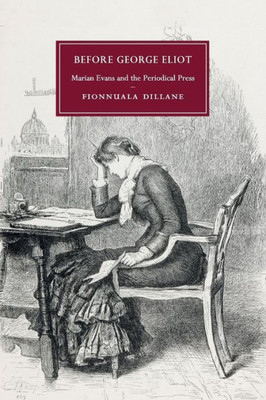 Before George Eliot: Marian Evans and the Periodical Press (Cambridge Studies in Nineteenth-Century Literature and Culture, Series Number 88)