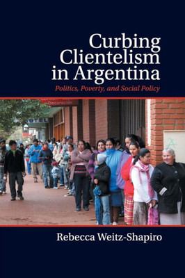 Curbing Clientelism in Argentina: Politics, Poverty, and Social Policy