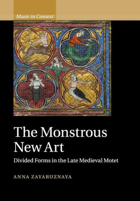 The Monstrous New Art: Divided Forms in the Late Medieval Motet (Music in Context)