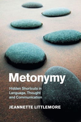 Metonymy: Hidden Shortcuts in Language, Thought and Communication (Cambridge Studies in Cognitive Linguistics)