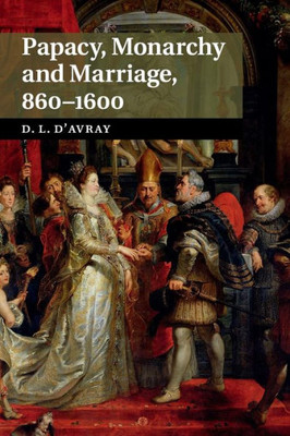 Papacy, Monarchy and Marriage 860û1600