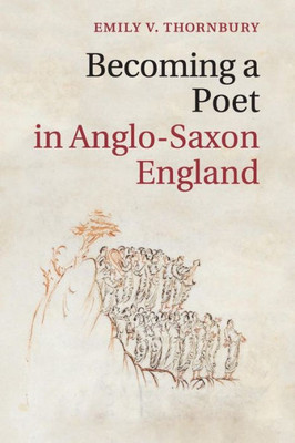 Becoming a Poet in Anglo-Saxon England (Cambridge Studies in Medieval Literature, Series Number 88)