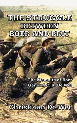 The Struggle between Boer and Brit: The Memoirs of Boer General C. R. De Wet - Hardcover