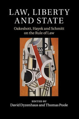 Law, Liberty and State: Oakeshott, Hayek and Schmitt on the Rule of Law