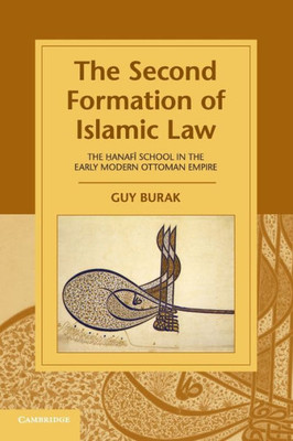 The Second Formation of Islamic Law: The Hanafi School in the Early Modern Ottoman Empire (Cambridge Studies in Islamic Civilization)