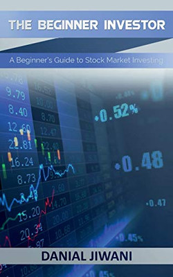 The Beginner Investor: A Beginner's guide to Stock Market Investing (Stock Market Investing for Beginners)