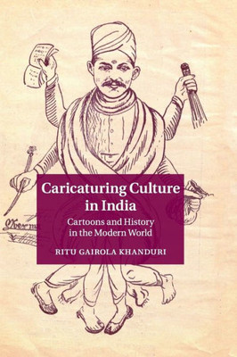 Caricaturing Culture in India: Cartoons and History in the Modern World