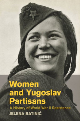 Women and Yugoslav Partisans: A History of World War II Resistance