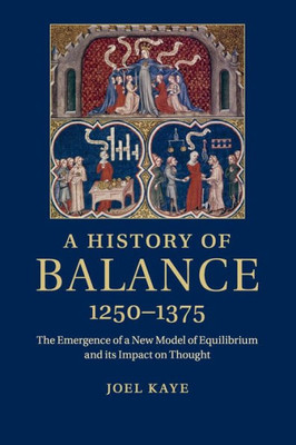A History of Balance, 1250û1375: The Emergence of a New Model of Equilibrium and its Impact on Thought