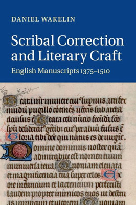 Scribal Correction and Literary Craft: English Manuscripts 1375û1510 (Cambridge Studies in Medieval Literature, Series Number 91)