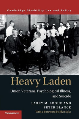 Heavy Laden: Union Veterans, Psychological Illness, and Suicide (Cambridge Disability Law and Policy Series)