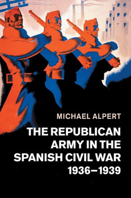The Republican Army in the Spanish Civil War, 1936û1939