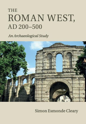 The Roman West, AD 200û500: An Archaeological Study