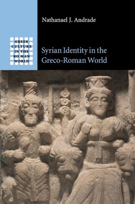 Syrian Identity in the Greco-Roman World (Greek Culture in the Roman World)