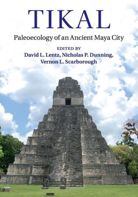 Tikal: Paleoecology of an Ancient Maya City