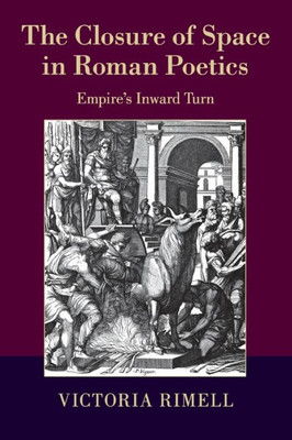The Closure of Space in Roman Poetics: Empire's Inward Turn (The W. B. Stanford Memorial Lectures)