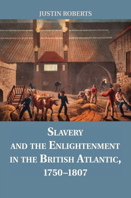 Slavery and the Enlightenment in the British Atlantic, 1750û1807