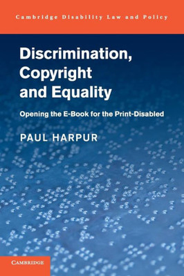 Discrimination, Copyright and Equality: Opening the e-Book for the Print-Disabled (Cambridge Disability Law and Policy Series)
