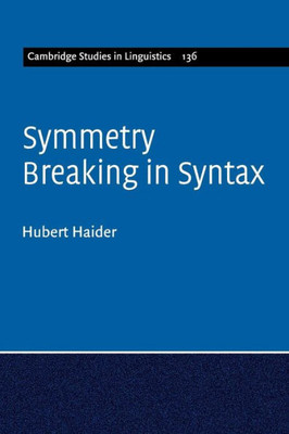Symmetry Breaking in Syntax (Cambridge Studies in Linguistics, Series Number 136)