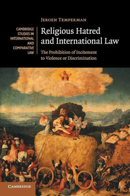 Religious Hatred and International Law: The Prohibition of Incitement to Violence or Discrimination (Cambridge Studies in International and Comparative Law, Series Number 118)