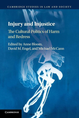 Injury and Injustice: The Cultural Politics of Harm and Redress (Cambridge Studies in Law and Society)