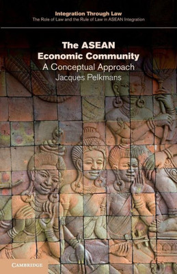 The ASEAN Economic Community: A Conceptual Approach (Integration through Law:The Role of Law and the Rule of Law in ASEAN Integration, Series Number 11)