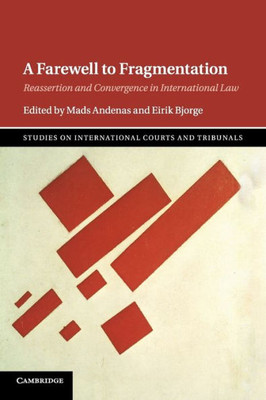 A Farewell to Fragmentation: Reassertion and Convergence in International Law (Studies on International Courts and Tribunals)
