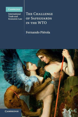 The Challenge of Safeguards in the WTO (Cambridge International Trade and Economic Law, Series Number 14)