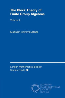 The Block Theory of Finite Group Algebras (London Mathematical Society Student Texts, Series Number 92) (Volume 2)