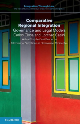 Comparative Regional Integration: Governance and Legal Models (Integration through Law:The Role of Law and the Rule of Law in ASEAN Integration, Series Number 10)
