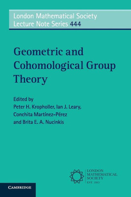 Geometric and Cohomological Group Theory (London Mathematical Society Lecture Note Series, Series Number 444)