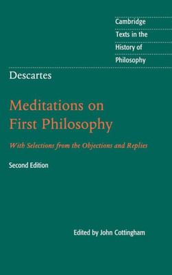 Descartes: Meditations on First Philosophy: With Selections from the Objections and Replies (Cambridge Texts in the History of Philosophy)