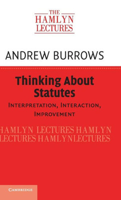 Thinking about Statutes: Interpretation, Interaction, Improvement (The Hamlyn Lectures)