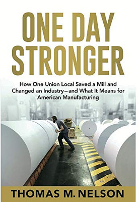 One Day Stronger: How One Union Local Saved a Mill and Changed an Industry--and What It Means for American Manufacturing - Hardcover