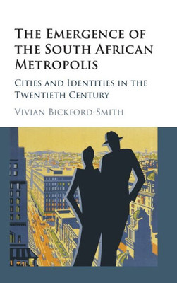 The Emergence of the South African Metropolis: Cities and Identities in the Twentieth Century
