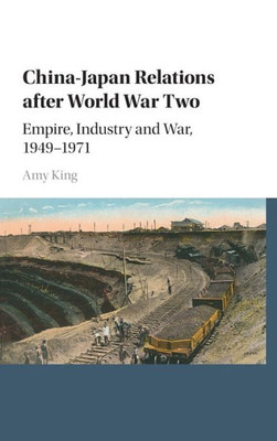 ChinaûJapan Relations after World War Two: Empire, Industry and War, 1949û1971