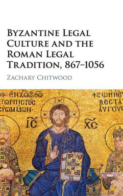 Byzantine Legal Culture and the Roman Legal Tradition, 867û1056