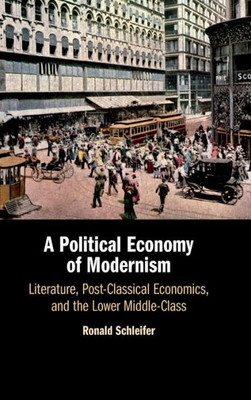 A Political Economy of Modernism: Literature, Post-Classical Economics, and the Lower Middle-Class