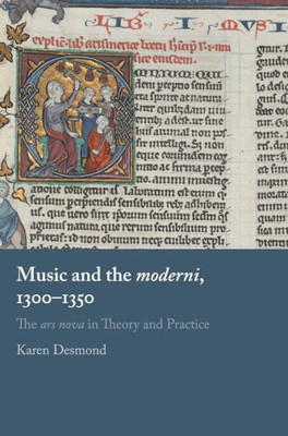 Music and the moderni, 1300û1350: The ars nova in Theory and Practice