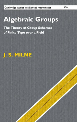 Algebraic Groups: The Theory of Group Schemes of Finite Type over a Field (Cambridge Studies in Advanced Mathematics, Series Number 170)