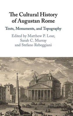 The Cultural History of Augustan Rome: Texts, Monuments, and Topography