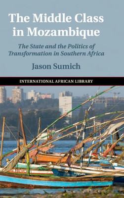 The Middle Class in Mozambique: The State and the Politics of Transformation in Southern Africa (The International African Library, Series Number 57)