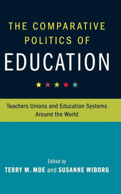 The Comparative Politics of Education: Teachers Unions and Education Systems around the World (Cambridge Studies in the Comparative Politics of Education)