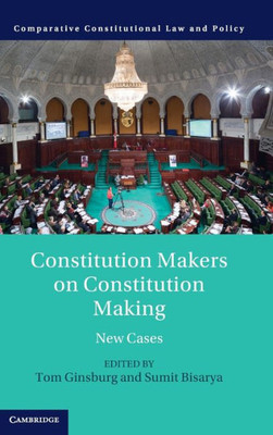 Constitution Makers on Constitution Making: New Cases (Comparative Constitutional Law and Policy)