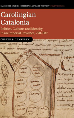 Carolingian Catalonia: Politics, Culture, and Identity in an Imperial Province, 778û987 (Cambridge Studies in Medieval Life and Thought: Fourth Series, Series Number 111)