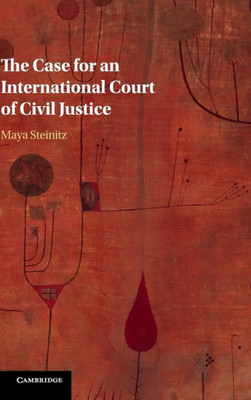 The Case for an International Court of Civil Justice