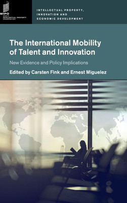 The International Mobility of Talent and Innovation: New Evidence and Policy Implications (Intellectual Property, Innovation and Economic Development)