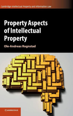 Property Aspects of Intellectual Property (Cambridge Intellectual Property and Information Law, Series Number 46)