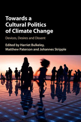 Towards a Cultural Politics of Climate Change: Devices, Desires and Dissent