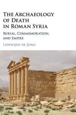 The Archaeology of Death in Roman Syria: Burial, Commemoration, and Empire